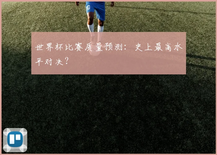 世界杯比赛质量预测：史上最高水平对决？