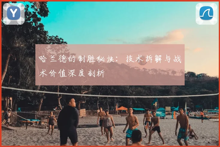 哈兰德的制胜秘诀：技术拆解与战术价值深度剖析